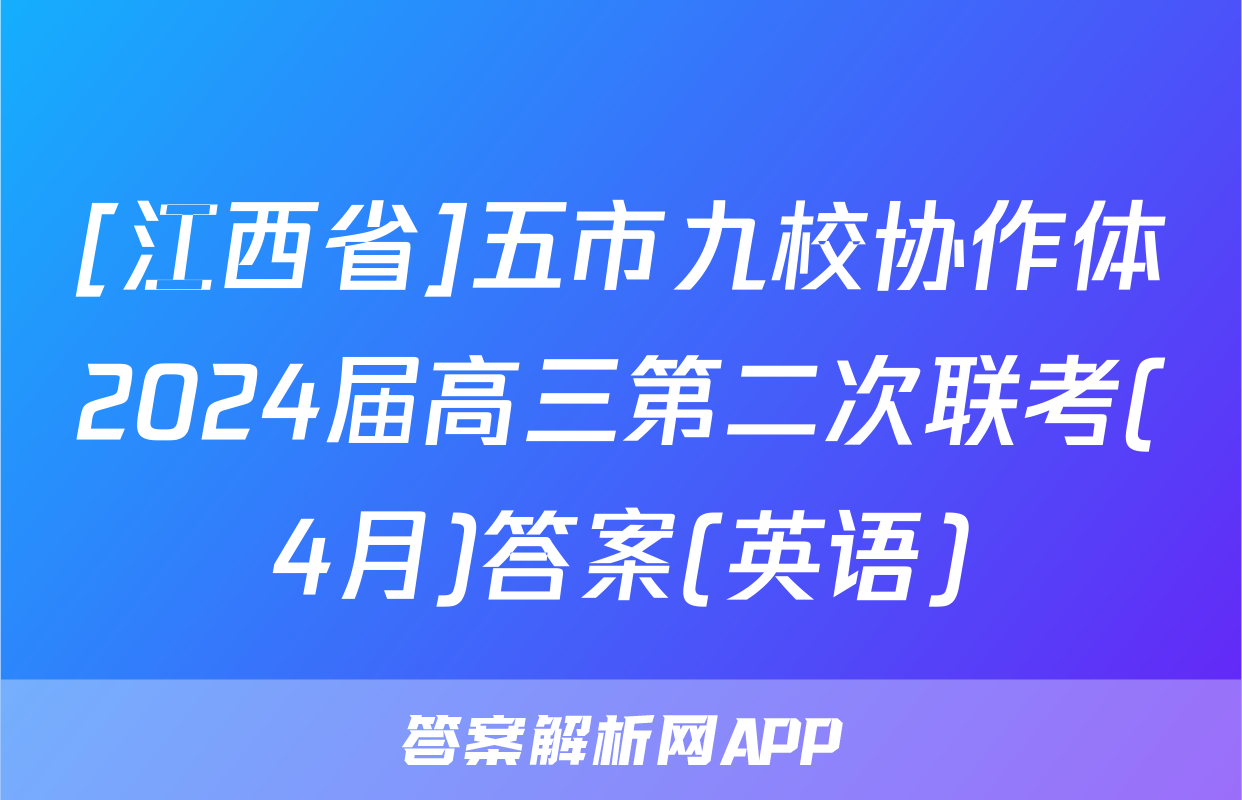 [江西省]五市九校协作体2024届高三第二次联考(4月)答案(英语)