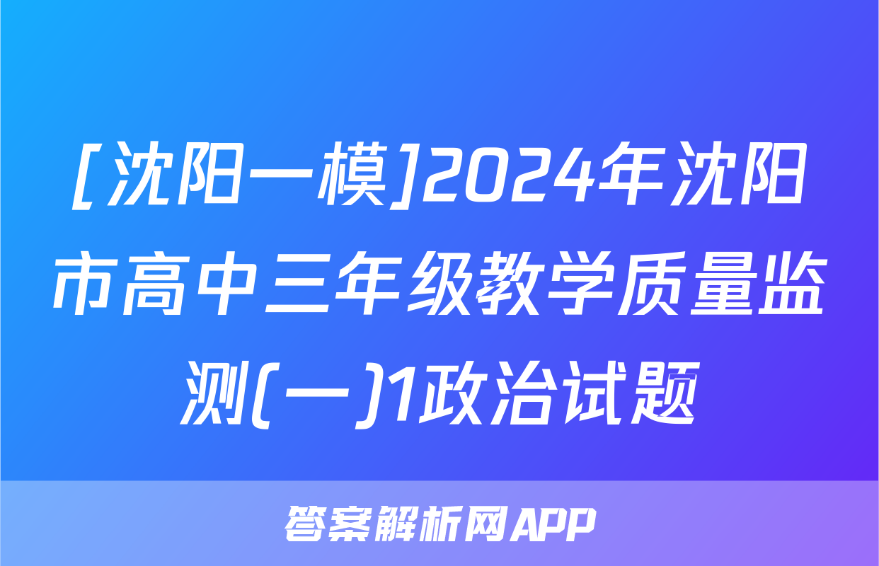 [沈阳一模]2024年沈阳市高中三年级教学质量监测(一)1政治试题