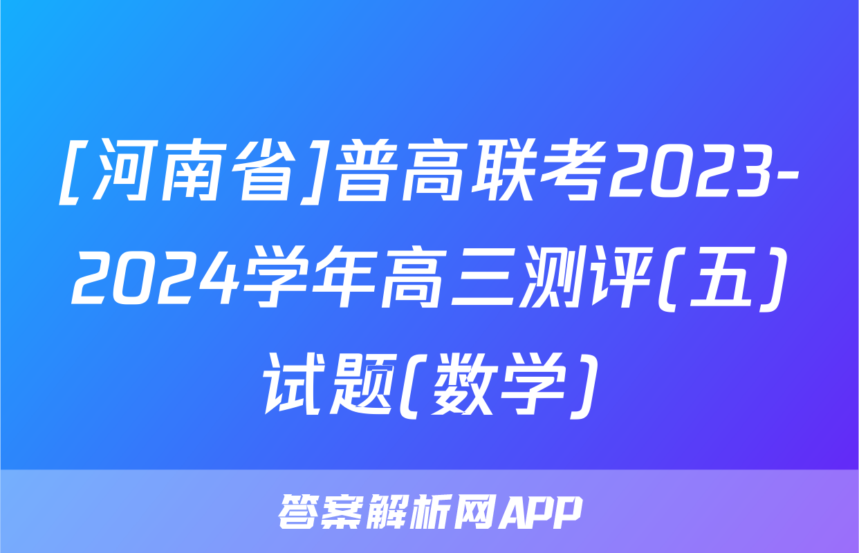 [河南省]普高联考2023-2024学年高三测评(五)试题(数学)