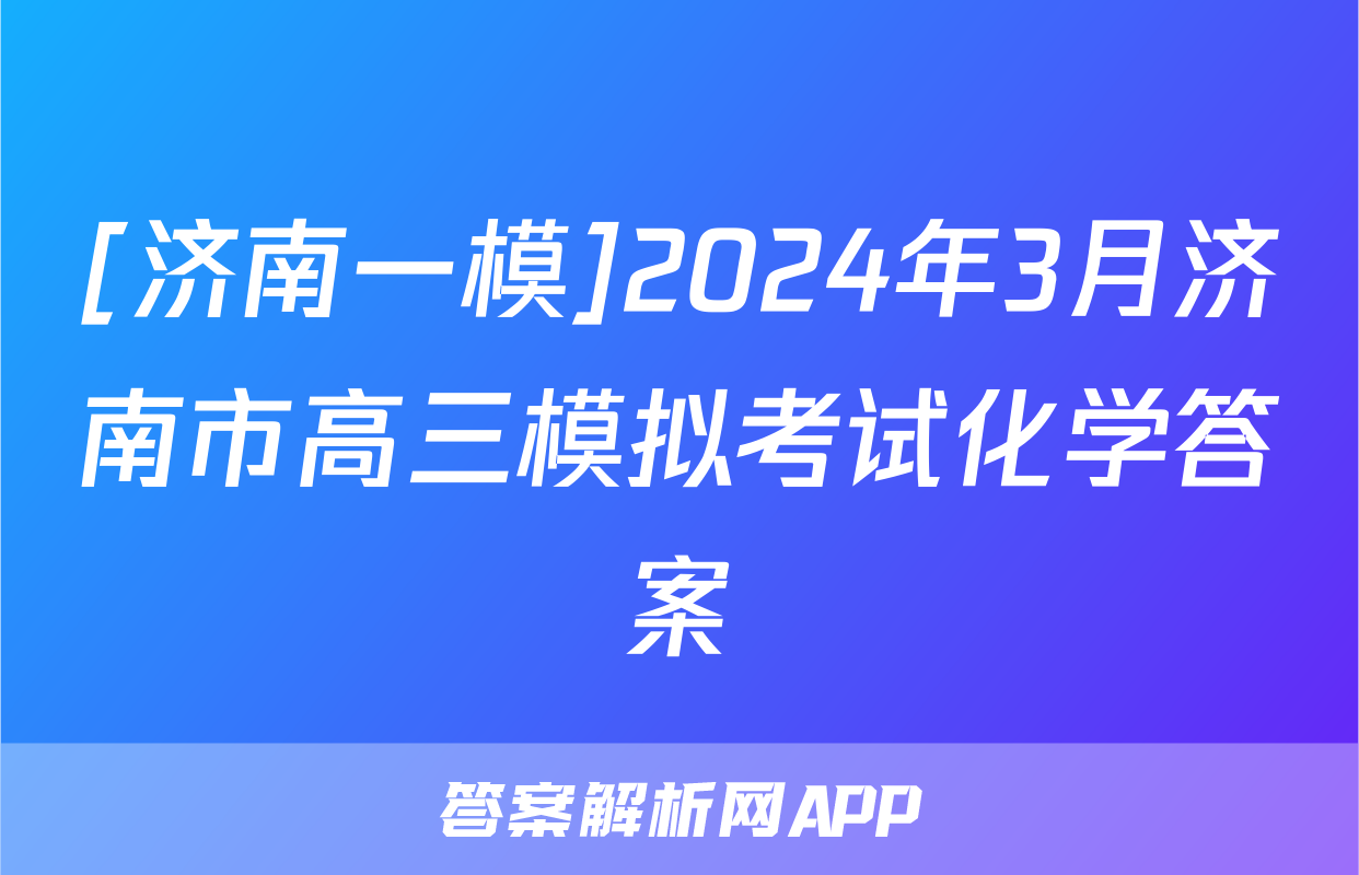 [济南一模]2024年3月济南市高三模拟考试化学答案