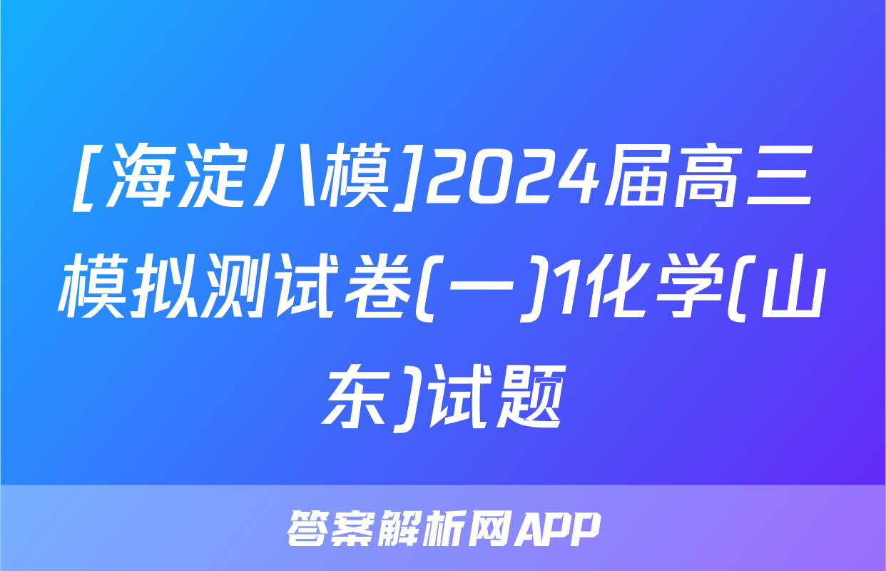 [海淀八模]2024届高三模拟测试卷(一)1化学(山东)试题