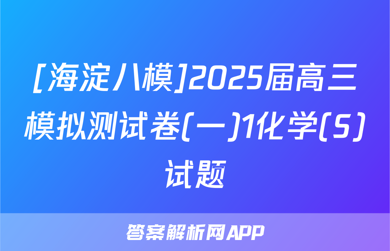 [海淀八模]2025届高三模拟测试卷(一)1化学(S)试题