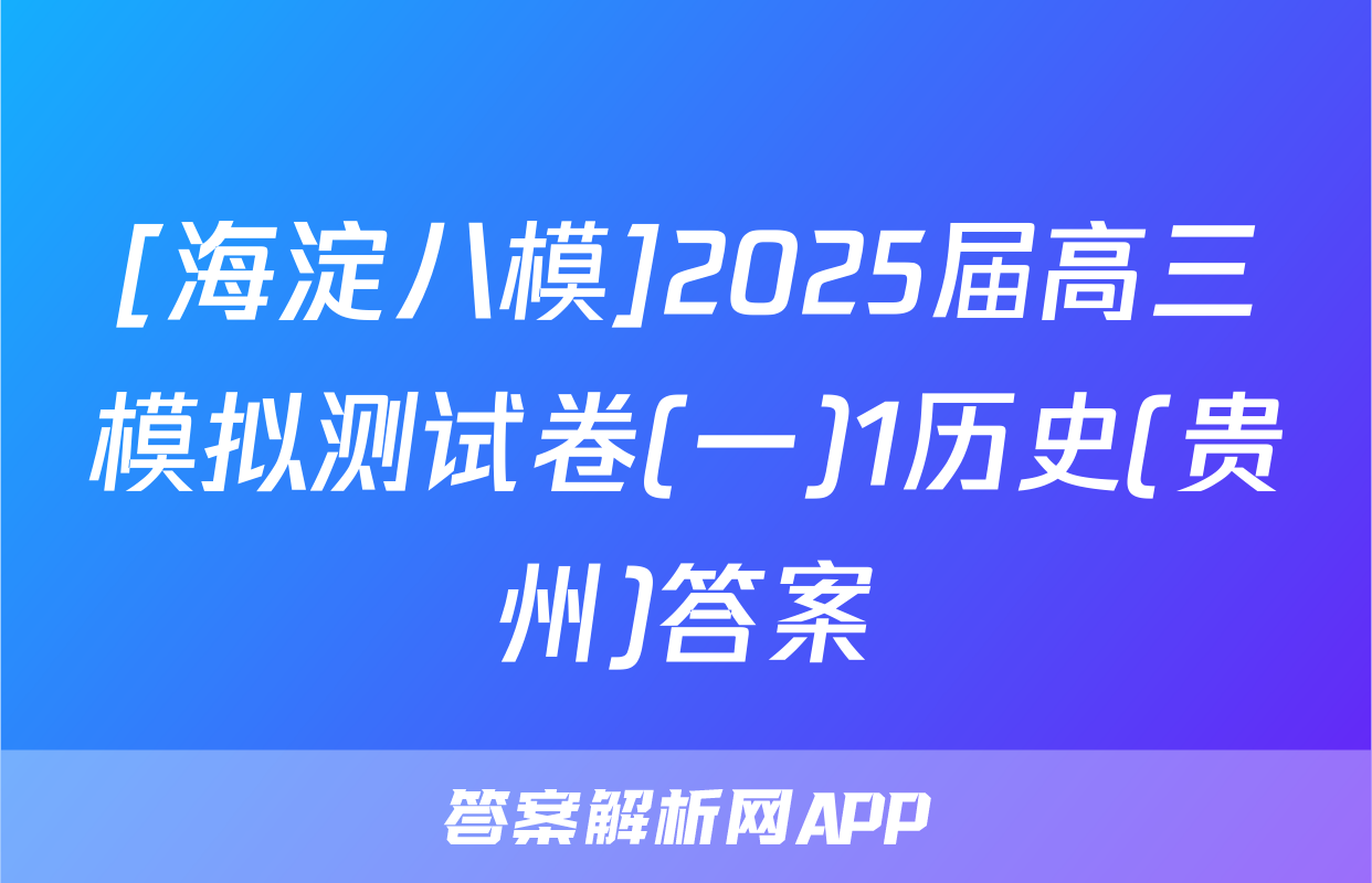 [海淀八模]2025届高三模拟测试卷(一)1历史(贵州)答案