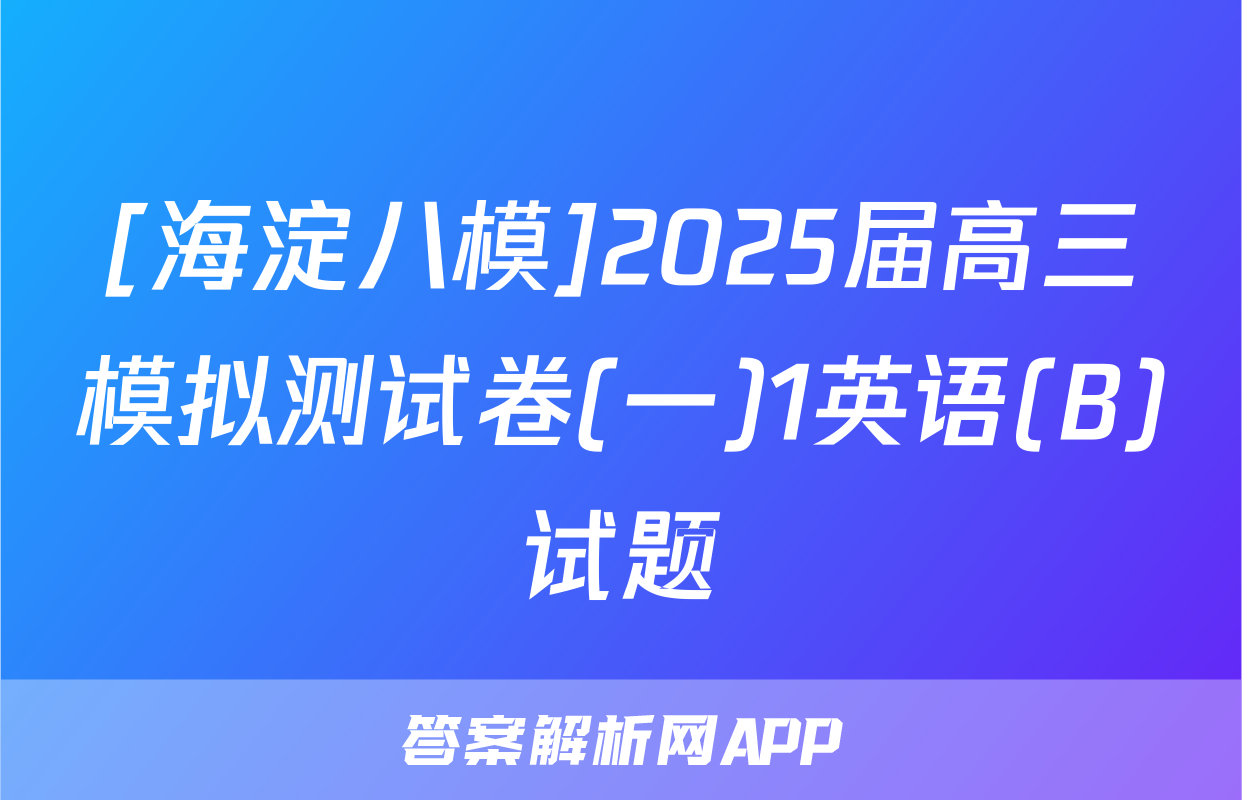 [海淀八模]2025届高三模拟测试卷(一)1英语(B)试题