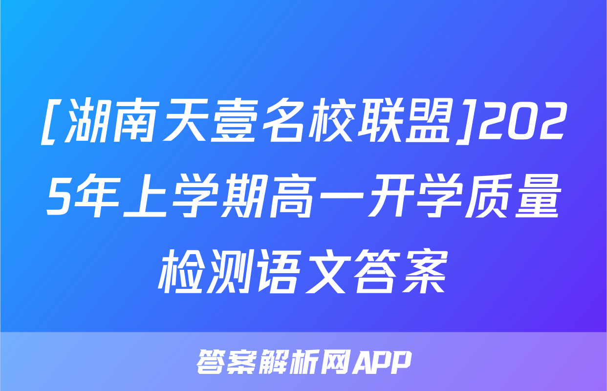 [湖南天壹名校联盟]2025年上学期高一开学质量检测语文答案