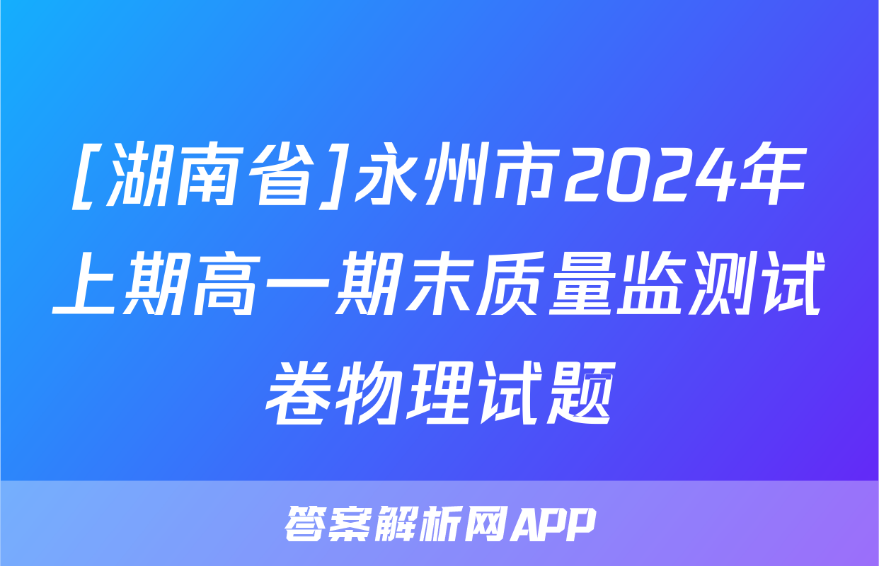 [湖南省]永州市2024年上期高一期末质量监测试卷物理试题