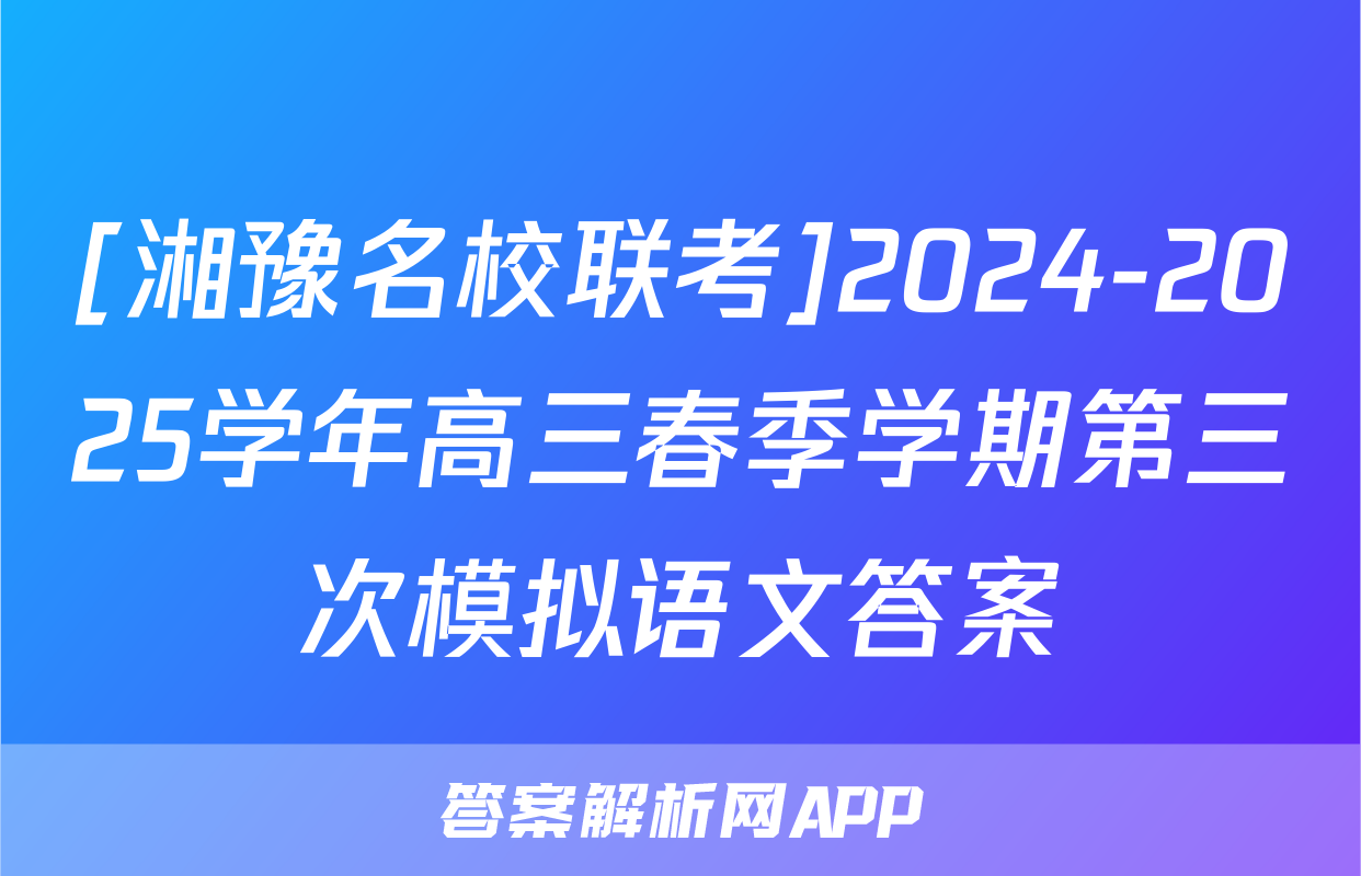 [湘豫名校联考]2024-2025学年高三春季学期第三次模拟语文答案