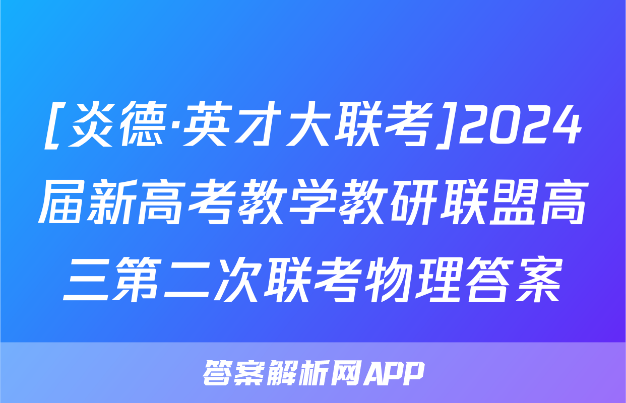 [炎德·英才大联考]2024届新高考教学教研联盟高三第二次联考物理答案