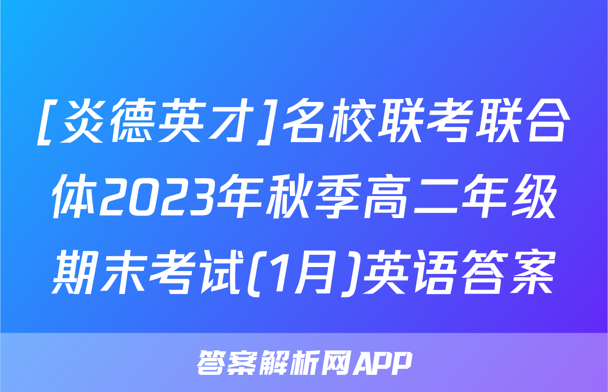 [炎德英才]名校联考联合体2023年秋季高二年级期末考试(1月)英语答案