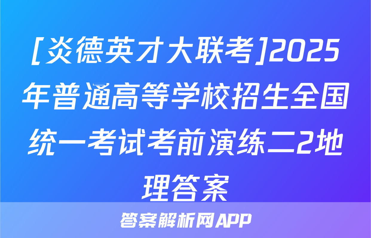 [炎德英才大联考]2025年普通高等学校招生全国统一考试考前演练二2地理答案