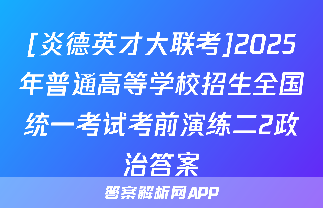 [炎德英才大联考]2025年普通高等学校招生全国统一考试考前演练二2政治答案