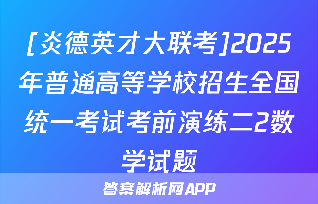 [炎德英才大联考]2025年普通高等学校招生全国统一考试考前演练二2数学试题