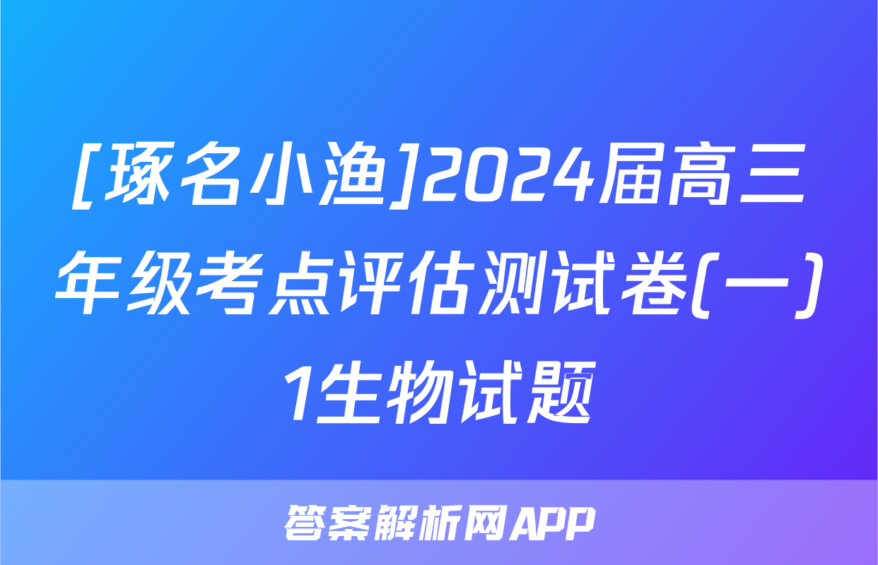 [琢名小渔]2024届高三年级考点评估测试卷(一)1生物试题