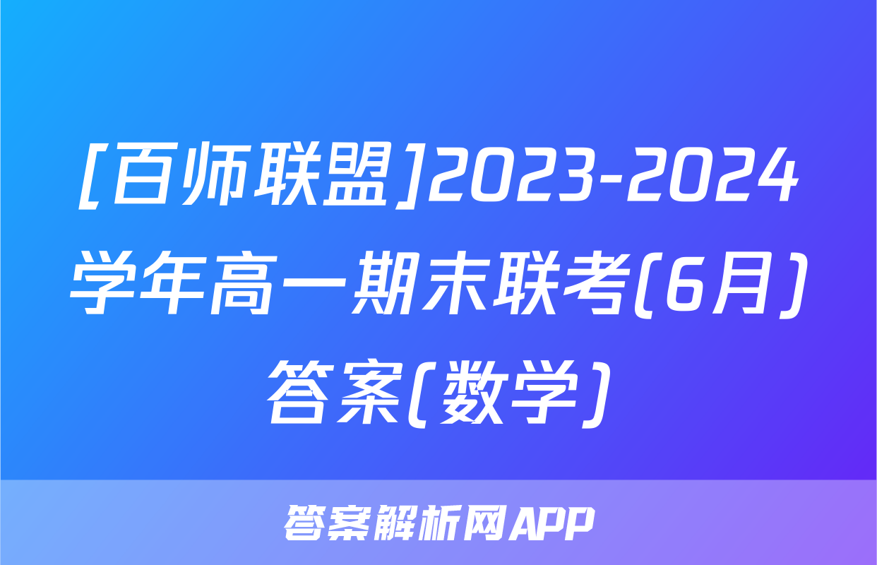 [百师联盟]2023-2024学年高一期末联考(6月)答案(数学)