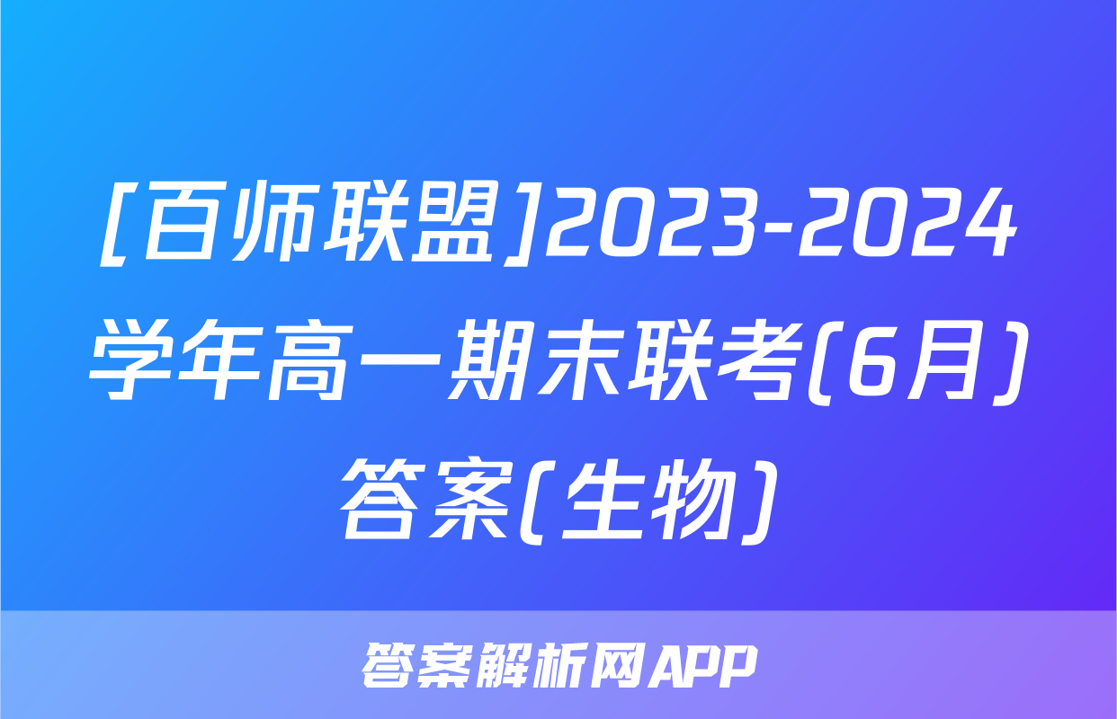 [百师联盟]2023-2024学年高一期末联考(6月)答案(生物)