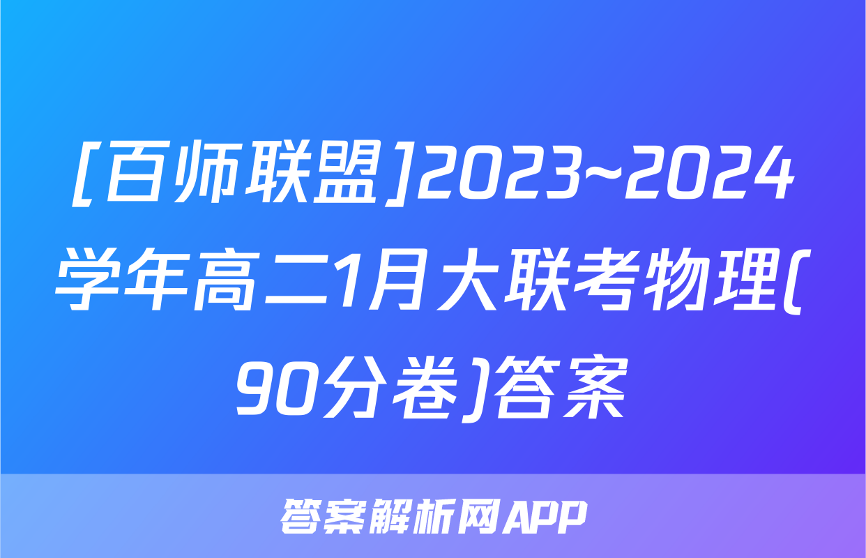 [百师联盟]2023~2024学年高二1月大联考物理(90分卷)答案
