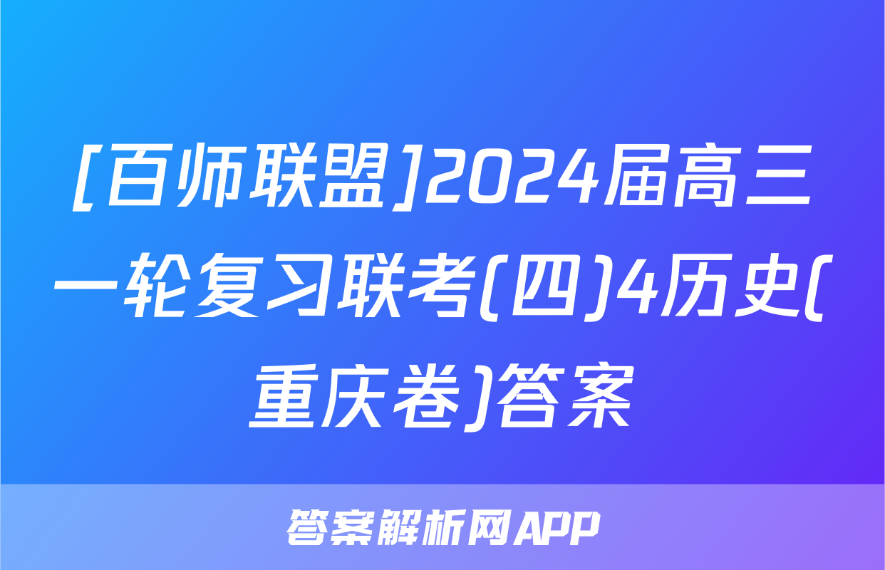 [百师联盟]2024届高三一轮复习联考(四)4历史(重庆卷)答案