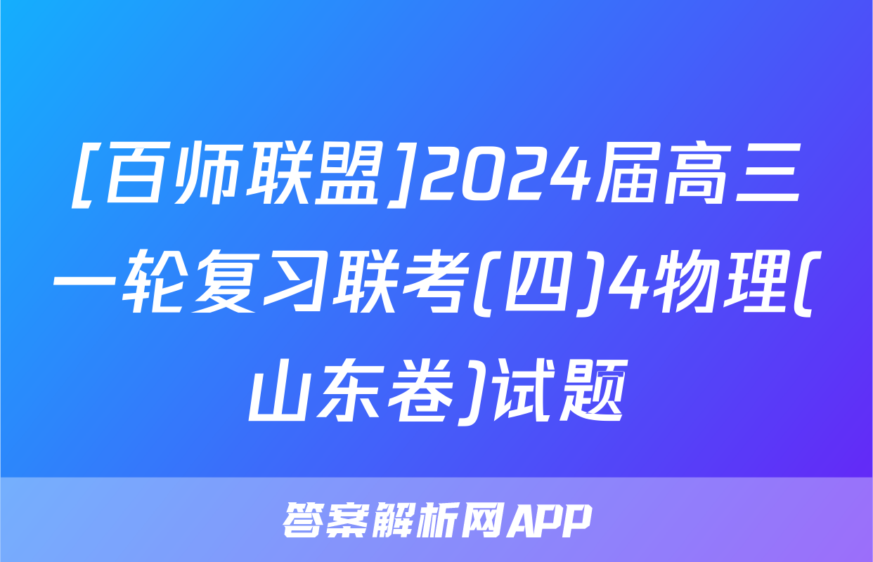 [百师联盟]2024届高三一轮复习联考(四)4物理(山东卷)试题