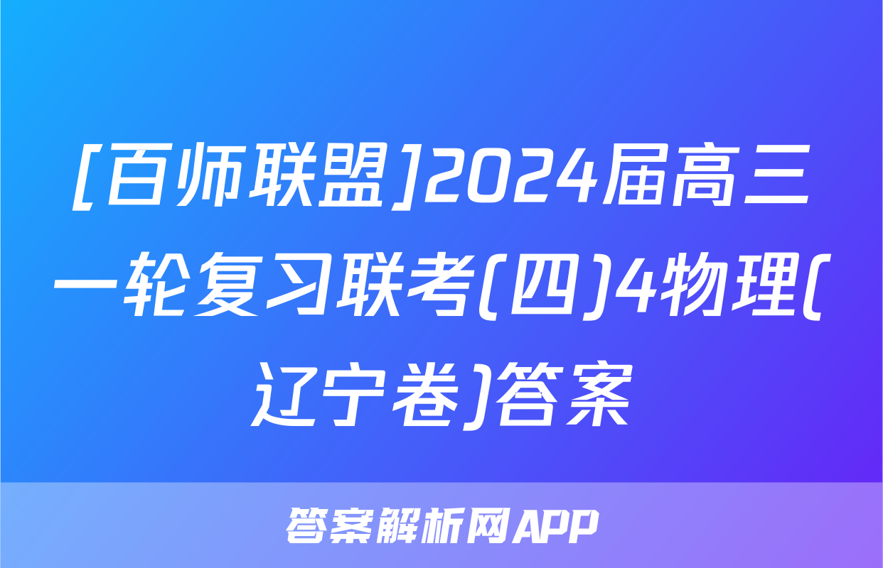 [百师联盟]2024届高三一轮复习联考(四)4物理(辽宁卷)答案