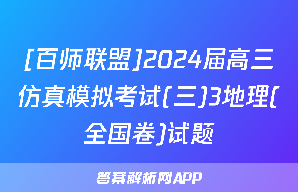 [百师联盟]2024届高三仿真模拟考试(三)3地理(全国卷)试题