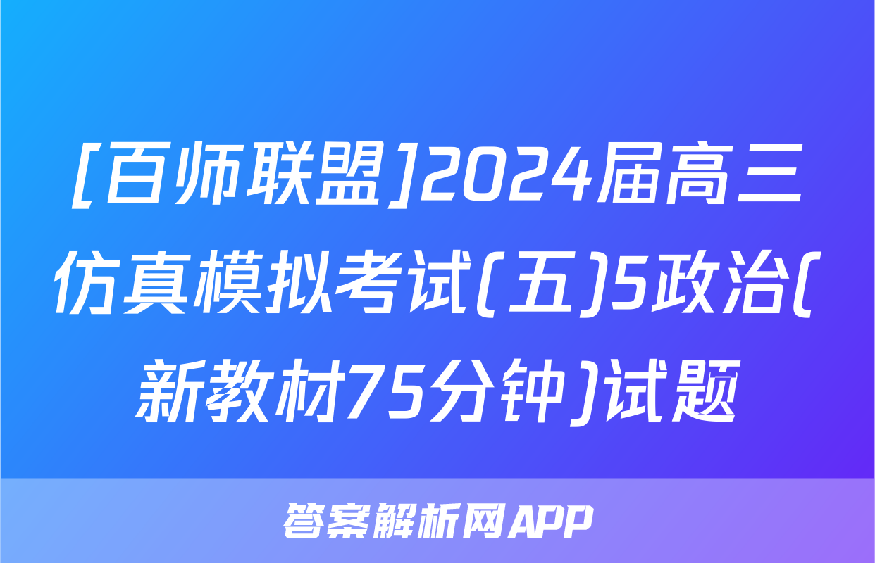 [百师联盟]2024届高三仿真模拟考试(五)5政治(新教材75分钟)试题