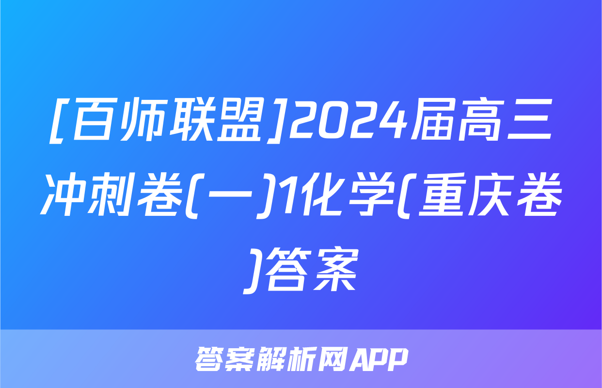 [百师联盟]2024届高三冲刺卷(一)1化学(重庆卷)答案