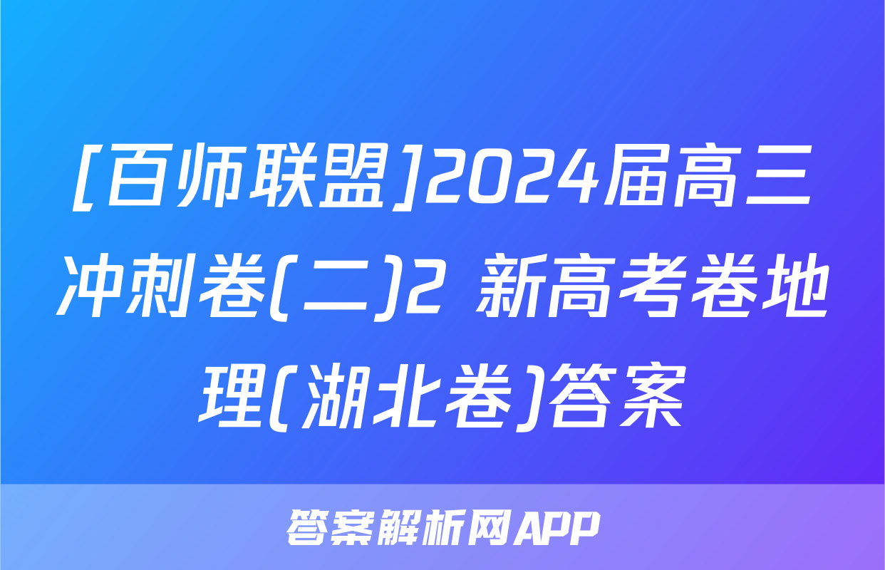 [百师联盟]2024届高三冲刺卷(二)2 新高考卷地理(湖北卷)答案