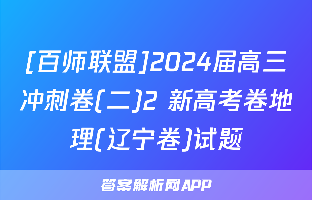 [百师联盟]2024届高三冲刺卷(二)2 新高考卷地理(辽宁卷)试题