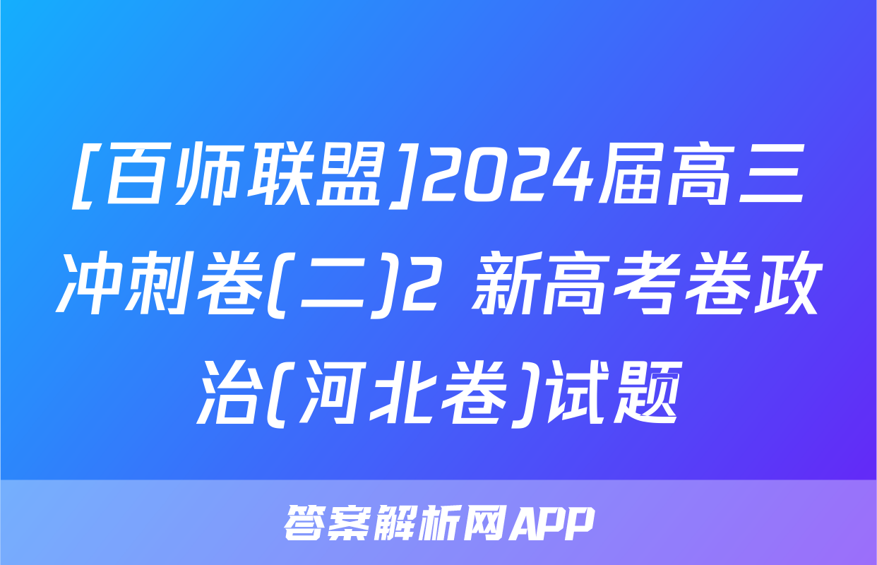 [百师联盟]2024届高三冲刺卷(二)2 新高考卷政治(河北卷)试题