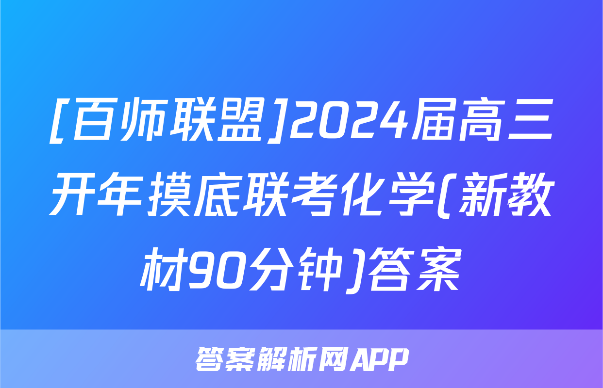 [百师联盟]2024届高三开年摸底联考化学(新教材90分钟)答案