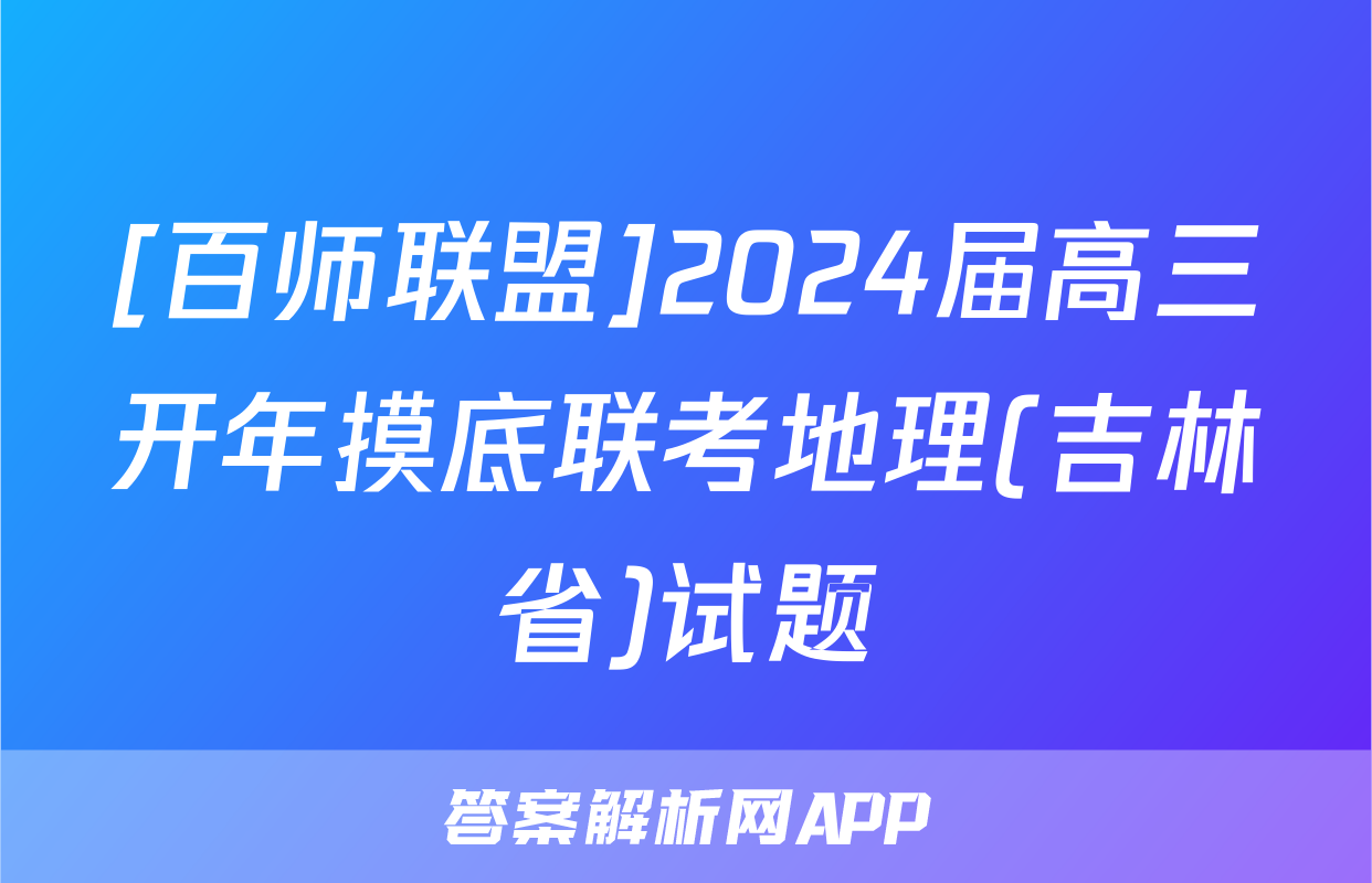 [百师联盟]2024届高三开年摸底联考地理(吉林省)试题
