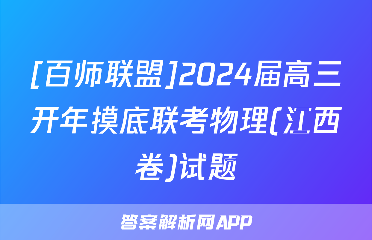[百师联盟]2024届高三开年摸底联考物理(江西卷)试题
