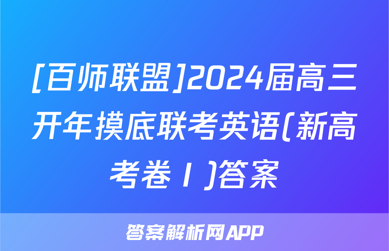 [百师联盟]2024届高三开年摸底联考英语(新高考卷Ⅰ)答案