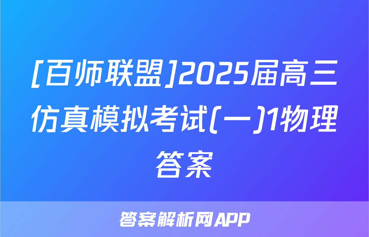 [百师联盟]2025届高三仿真模拟考试(一)1物理答案