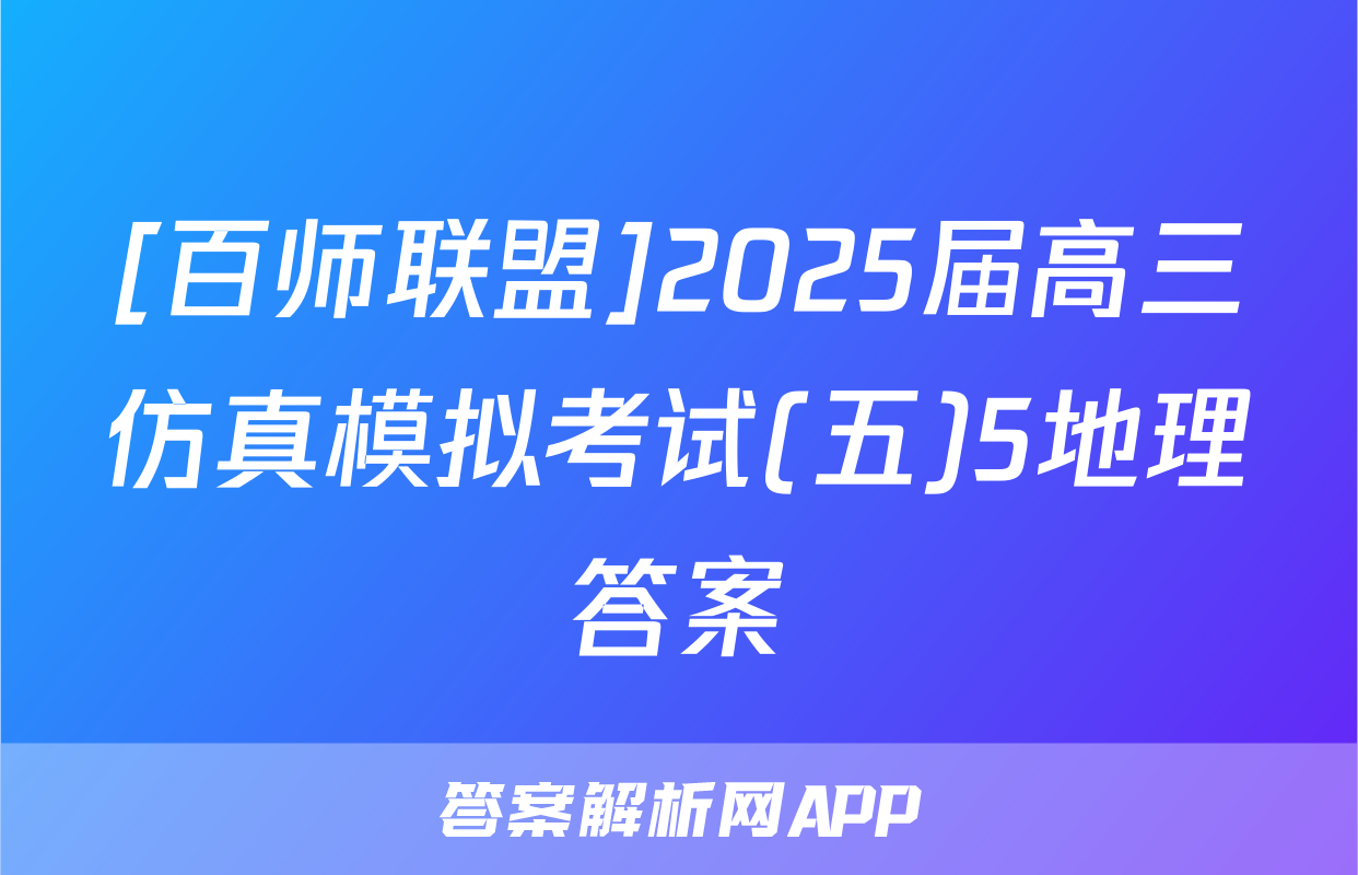 [百师联盟]2025届高三仿真模拟考试(五)5地理答案
