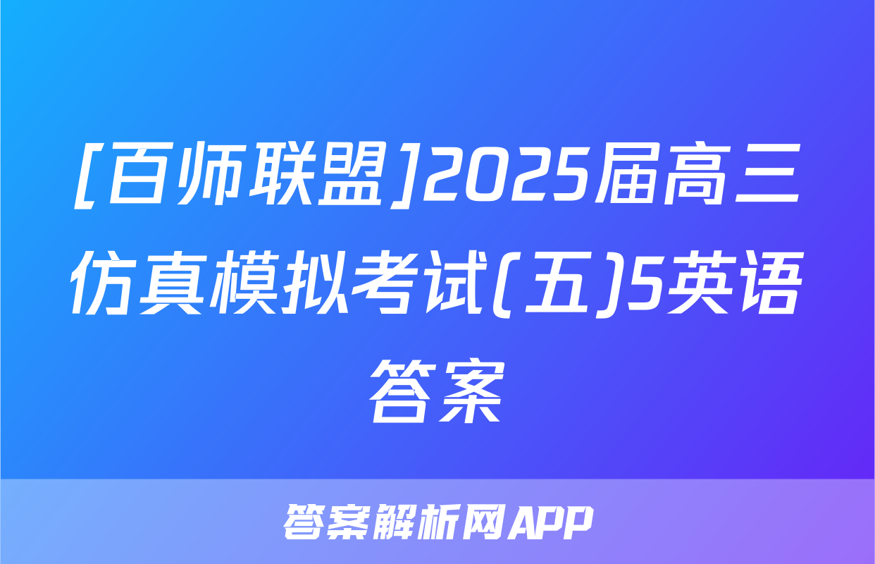 [百师联盟]2025届高三仿真模拟考试(五)5英语答案