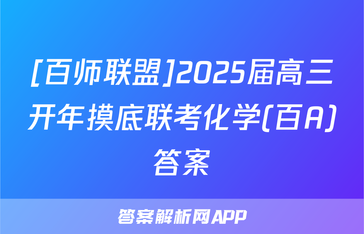 [百师联盟]2025届高三开年摸底联考化学(百A)答案