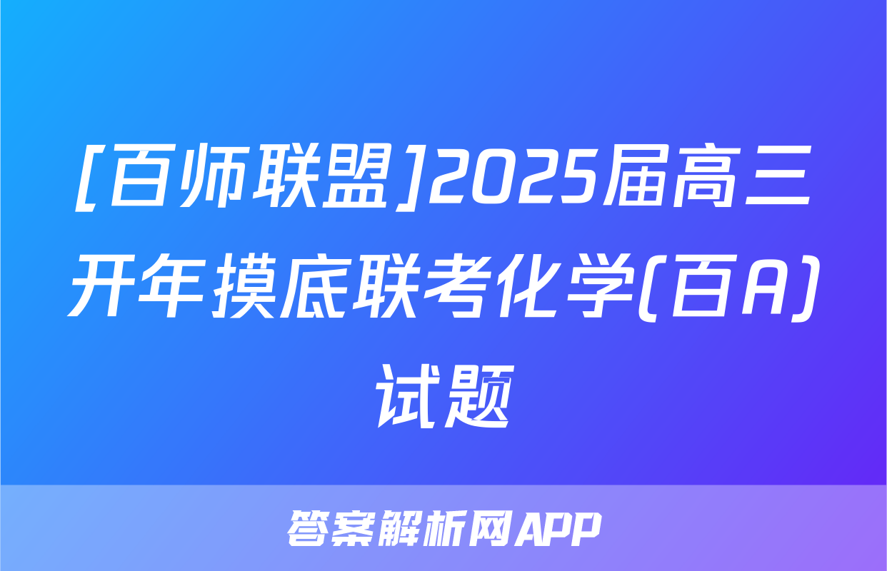 [百师联盟]2025届高三开年摸底联考化学(百A)试题