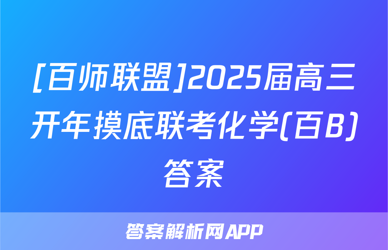 [百师联盟]2025届高三开年摸底联考化学(百B)答案
