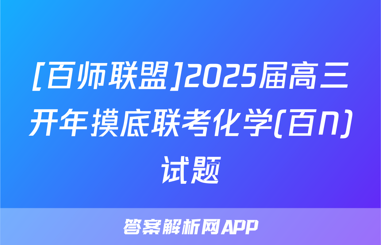 [百师联盟]2025届高三开年摸底联考化学(百N)试题