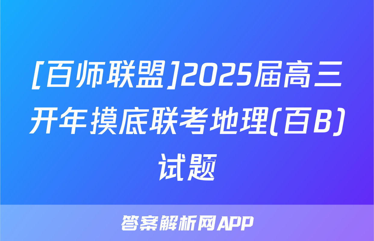 [百师联盟]2025届高三开年摸底联考地理(百B)试题