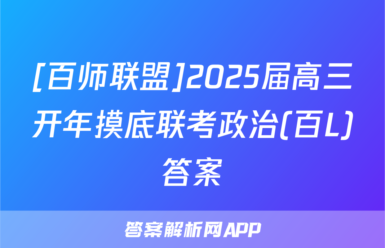 [百师联盟]2025届高三开年摸底联考政治(百L)答案