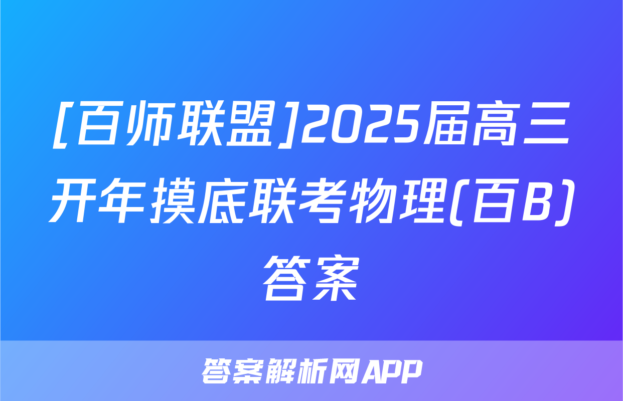 [百师联盟]2025届高三开年摸底联考物理(百B)答案