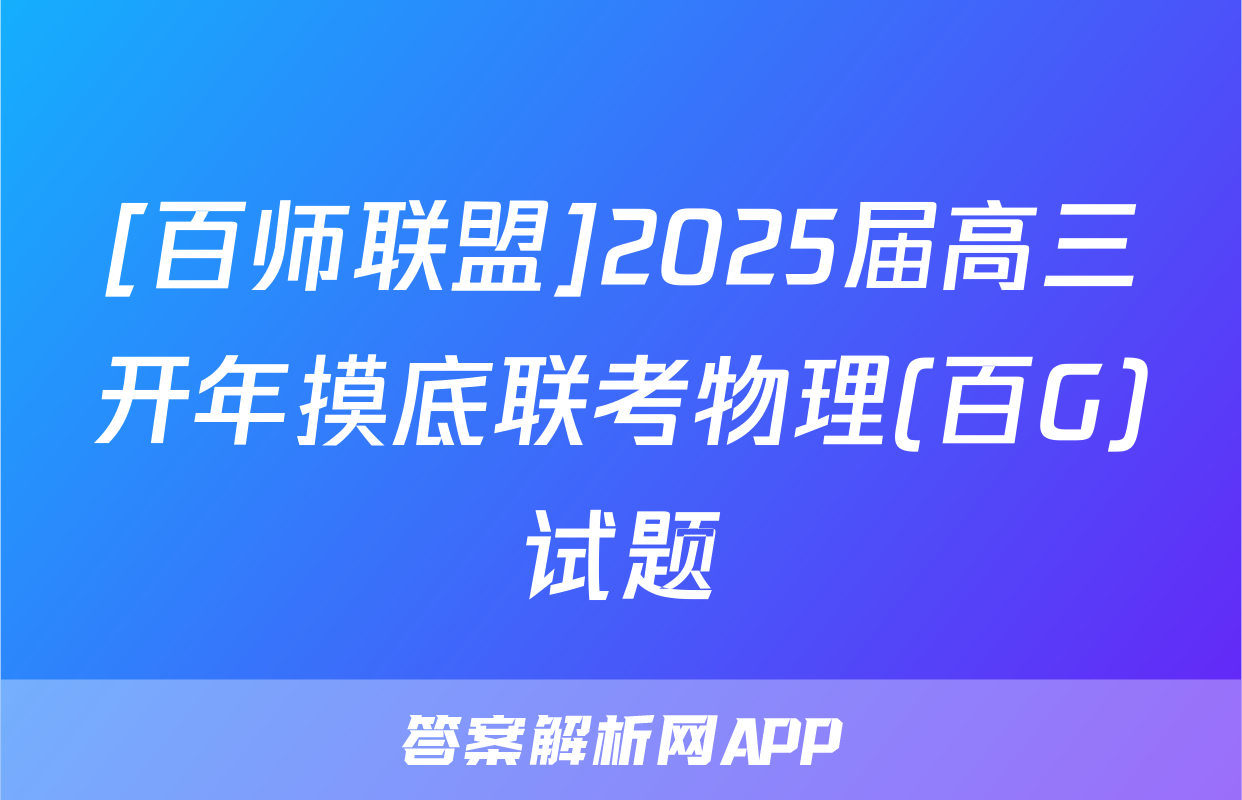 [百师联盟]2025届高三开年摸底联考物理(百G)试题
