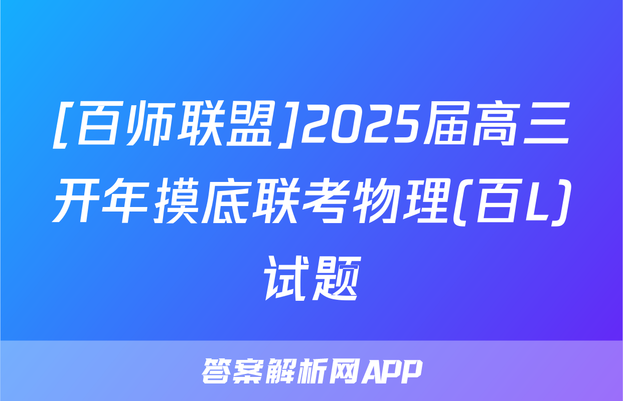 [百师联盟]2025届高三开年摸底联考物理(百L)试题