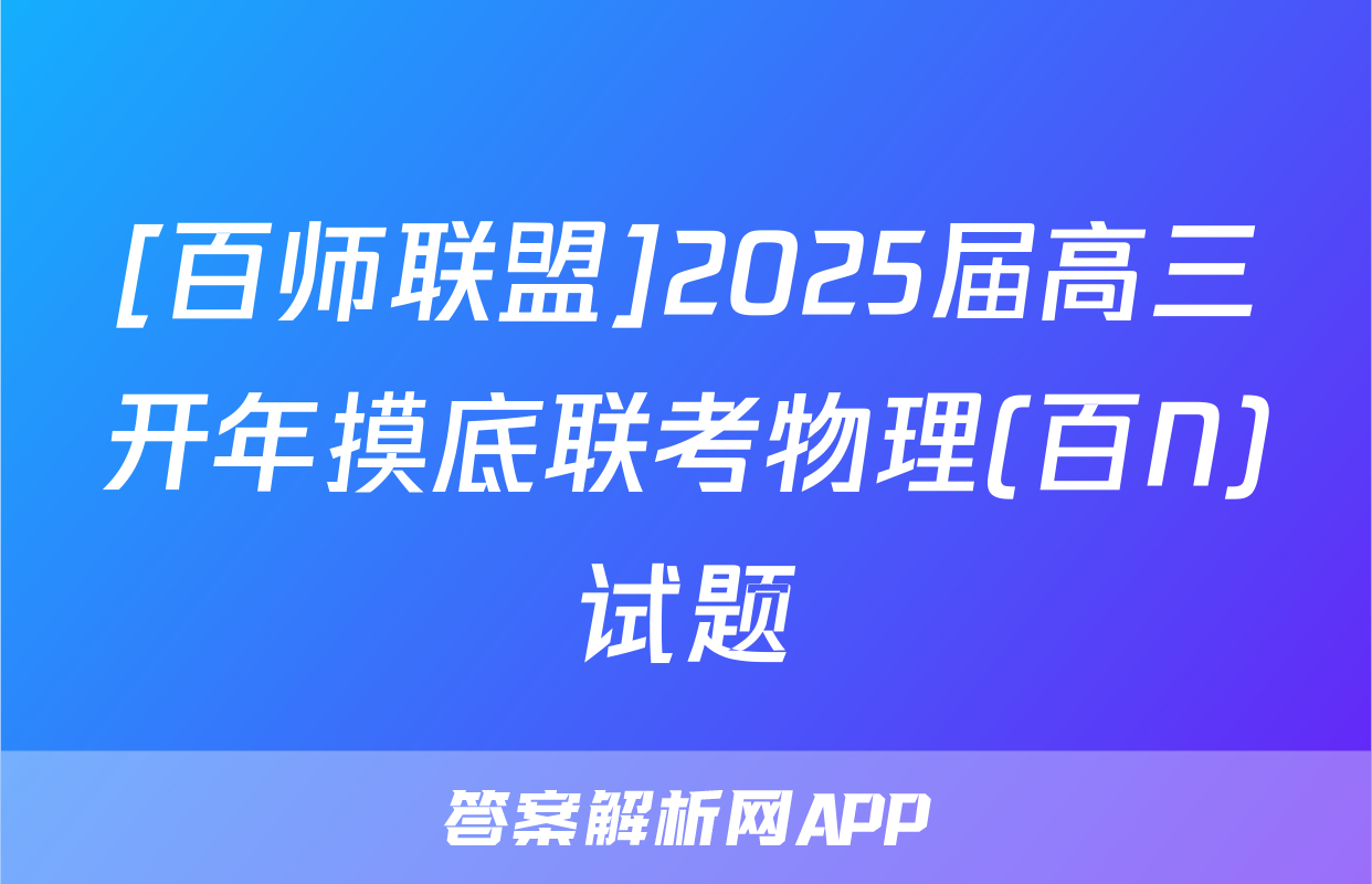 [百师联盟]2025届高三开年摸底联考物理(百N)试题