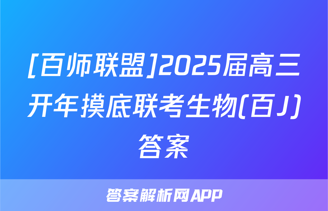 [百师联盟]2025届高三开年摸底联考生物(百J)答案