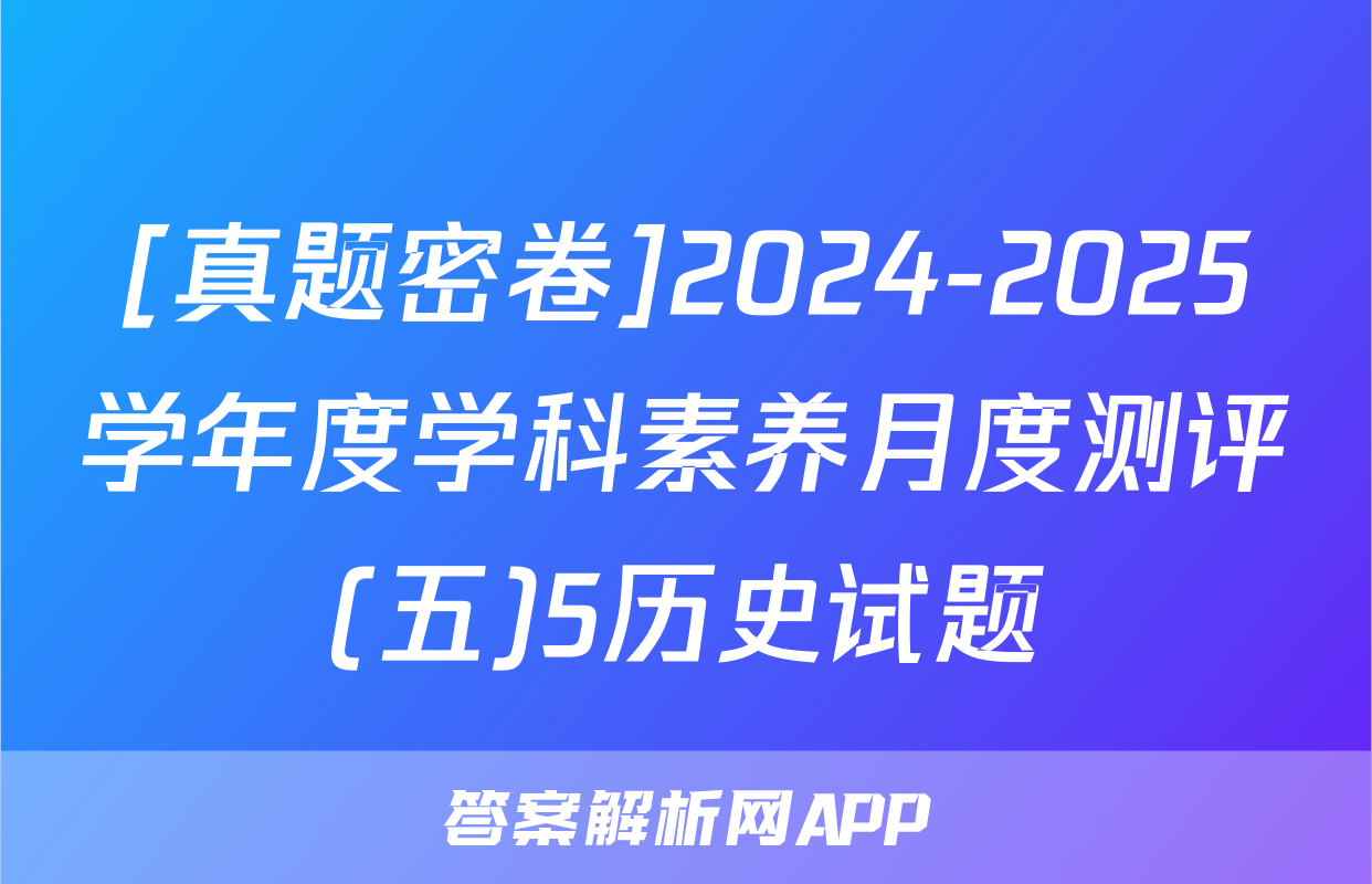 [真题密卷]2024-2025学年度学科素养月度测评(五)5历史试题