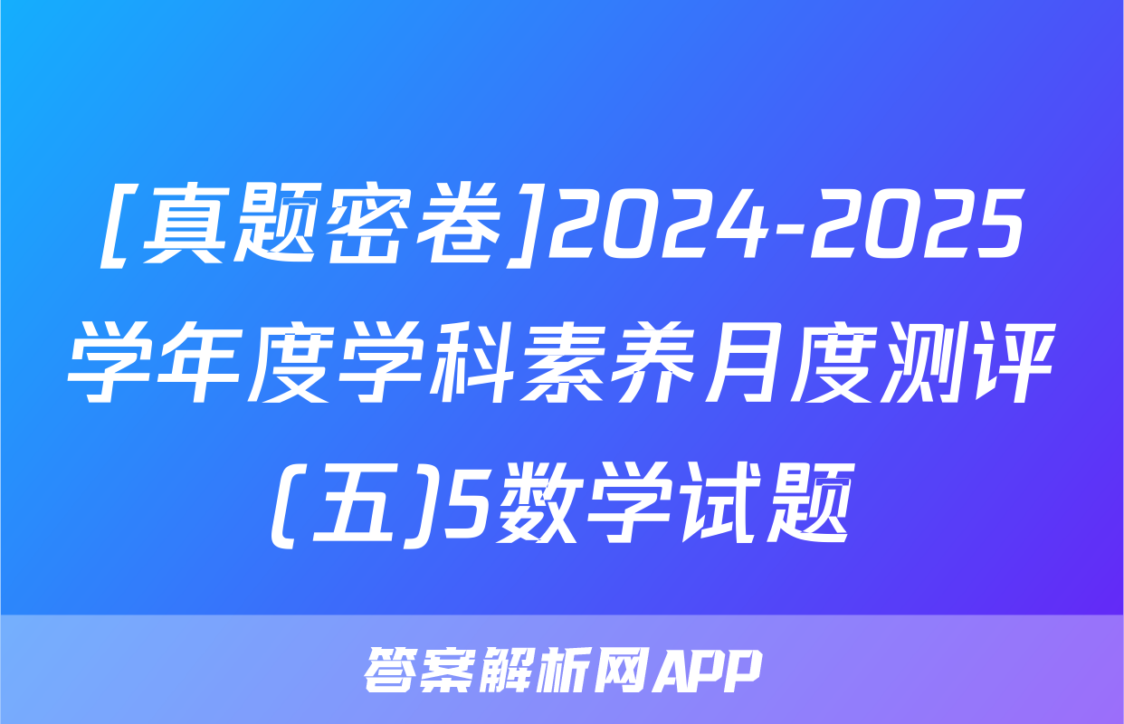 [真题密卷]2024-2025学年度学科素养月度测评(五)5数学试题