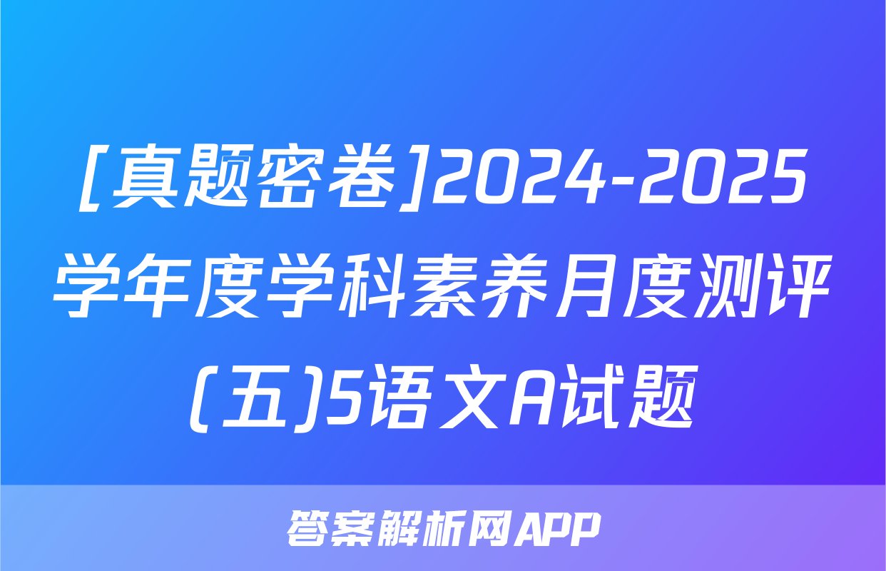 [真题密卷]2024-2025学年度学科素养月度测评(五)5语文A试题